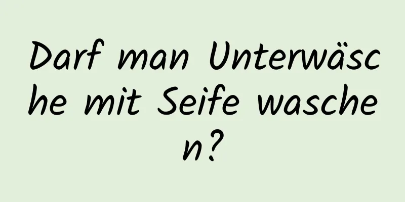 Darf man Unterwäsche mit Seife waschen?