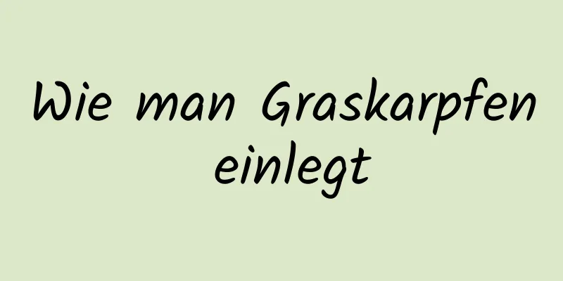 Wie man Graskarpfen einlegt