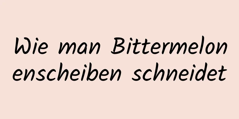Wie man Bittermelonenscheiben schneidet