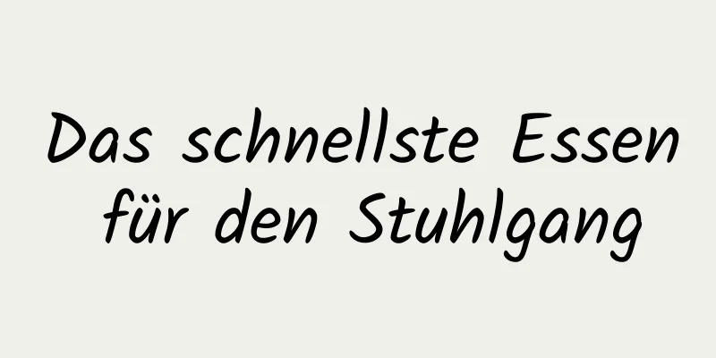 Das schnellste Essen für den Stuhlgang