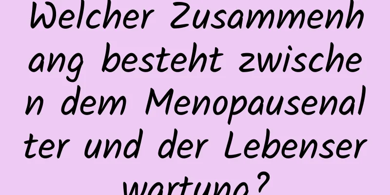 Welcher Zusammenhang besteht zwischen dem Menopausenalter und der Lebenserwartung?