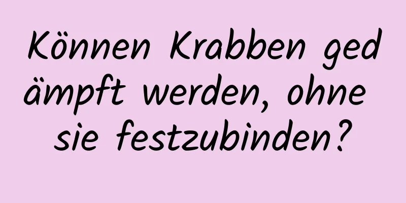 Können Krabben gedämpft werden, ohne sie festzubinden?