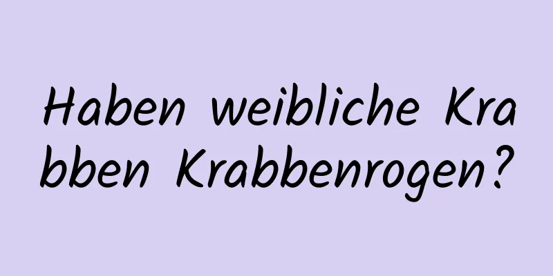 Haben weibliche Krabben Krabbenrogen?