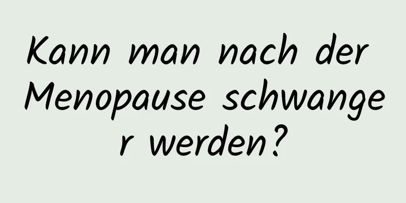 Kann man nach der Menopause schwanger werden?