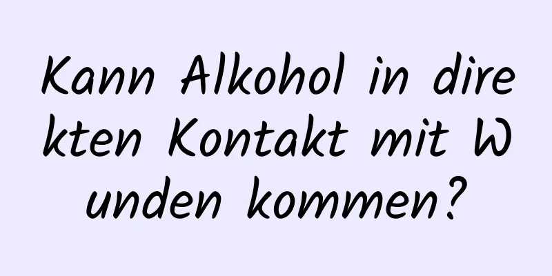 Kann Alkohol in direkten Kontakt mit Wunden kommen?