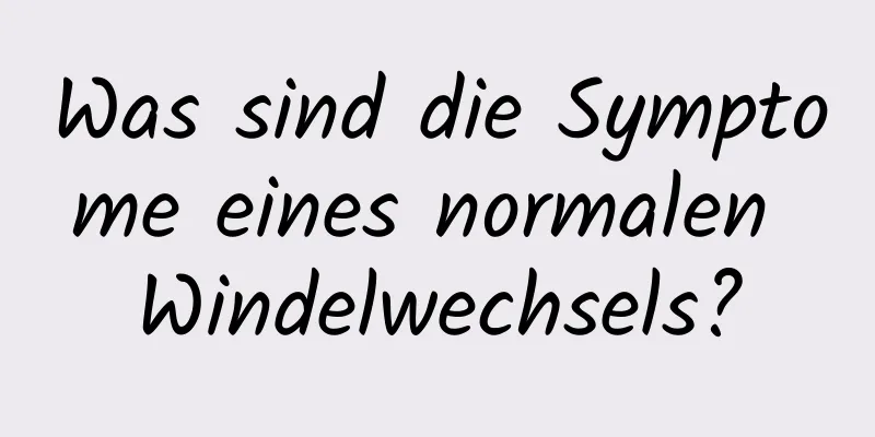 Was sind die Symptome eines normalen Windelwechsels?