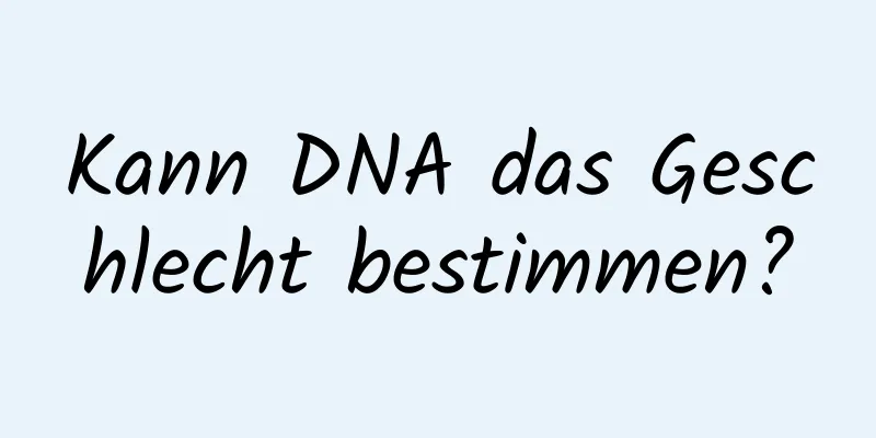 Kann DNA das Geschlecht bestimmen?