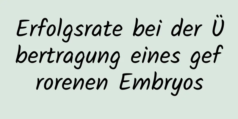 Erfolgsrate bei der Übertragung eines gefrorenen Embryos