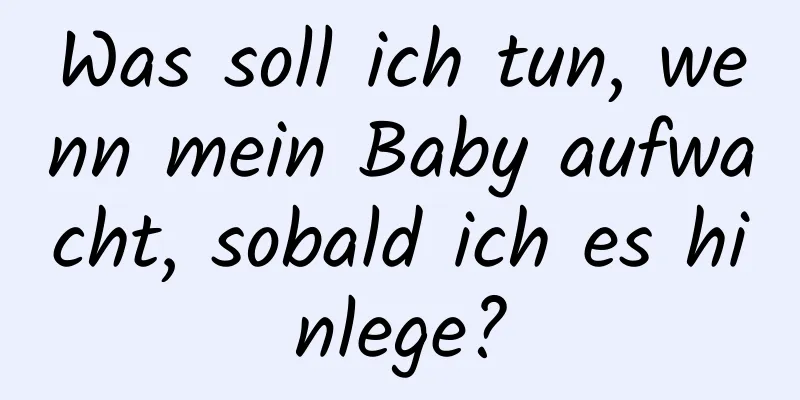 Was soll ich tun, wenn mein Baby aufwacht, sobald ich es hinlege?