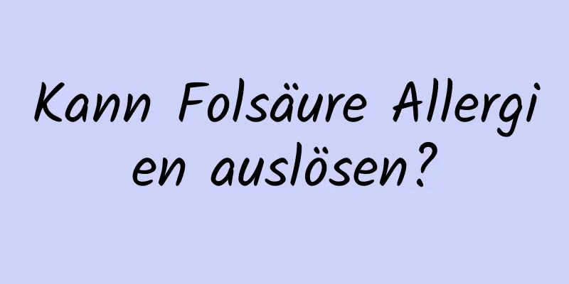 Kann Folsäure Allergien auslösen?