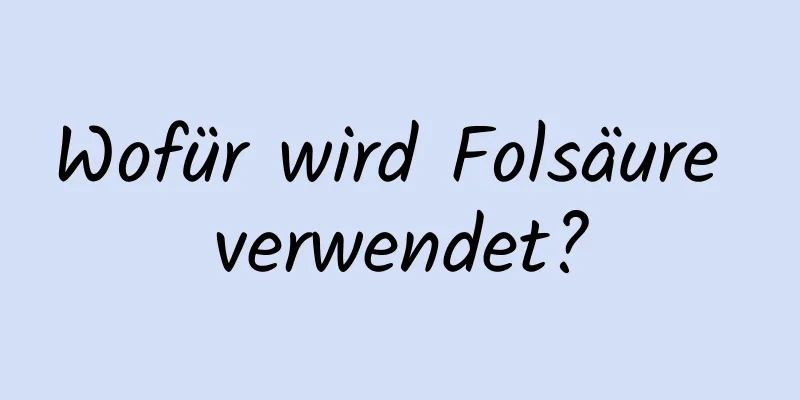 Wofür wird Folsäure verwendet?
