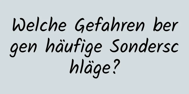 Welche Gefahren bergen häufige Sonderschläge?