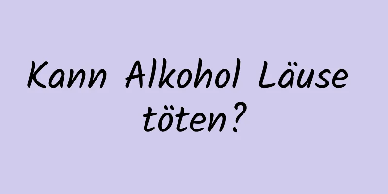 Kann Alkohol Läuse töten?
