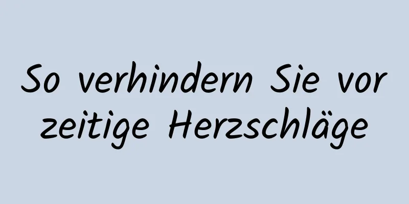 So verhindern Sie vorzeitige Herzschläge