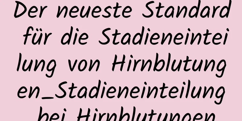 Der neueste Standard für die Stadieneinteilung von Hirnblutungen_Stadieneinteilung bei Hirnblutungen