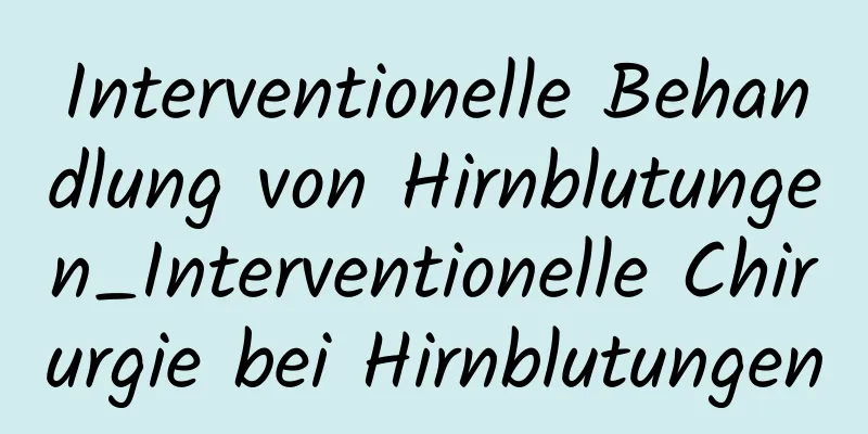 Interventionelle Behandlung von Hirnblutungen_Interventionelle Chirurgie bei Hirnblutungen