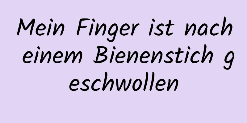 Mein Finger ist nach einem Bienenstich geschwollen