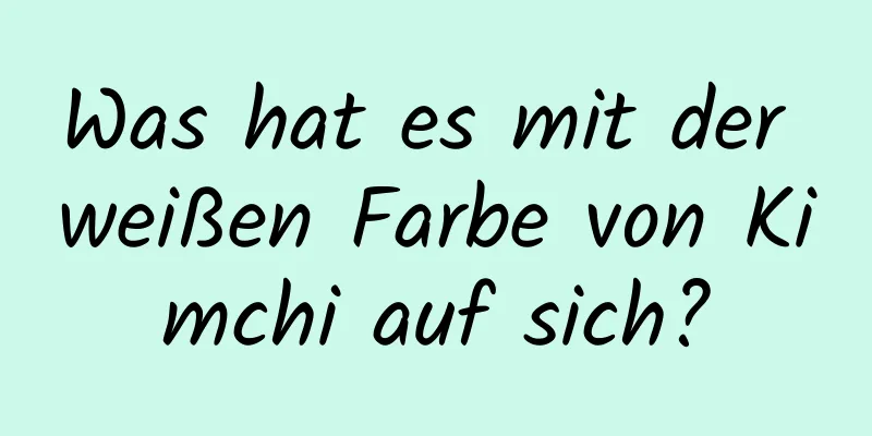 Was hat es mit der weißen Farbe von Kimchi auf sich?