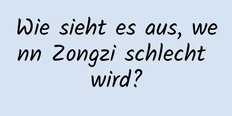 Wie sieht es aus, wenn Zongzi schlecht wird?
