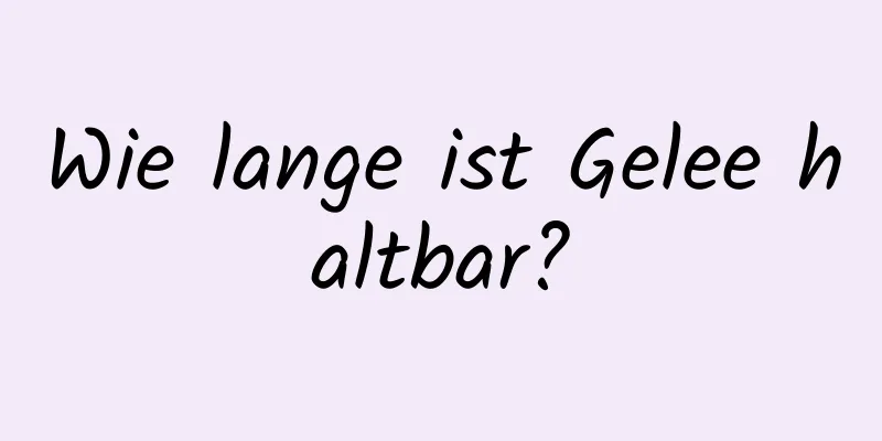 Wie lange ist Gelee haltbar?