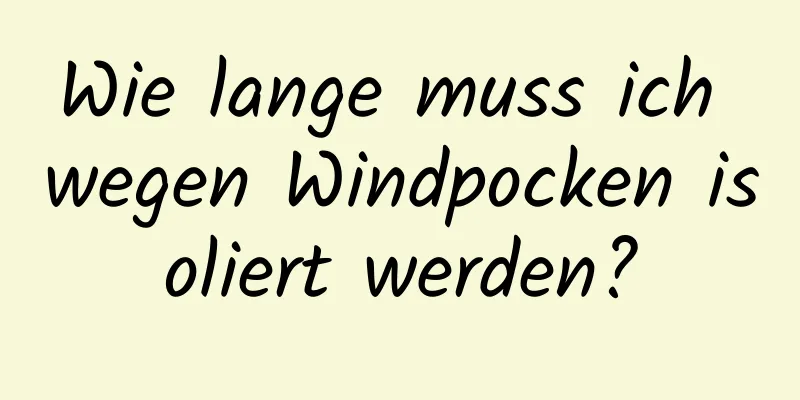 Wie lange muss ich wegen Windpocken isoliert werden?
