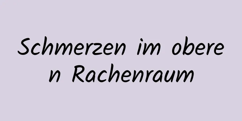 Schmerzen im oberen Rachenraum