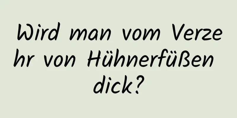 Wird man vom Verzehr von Hühnerfüßen dick?