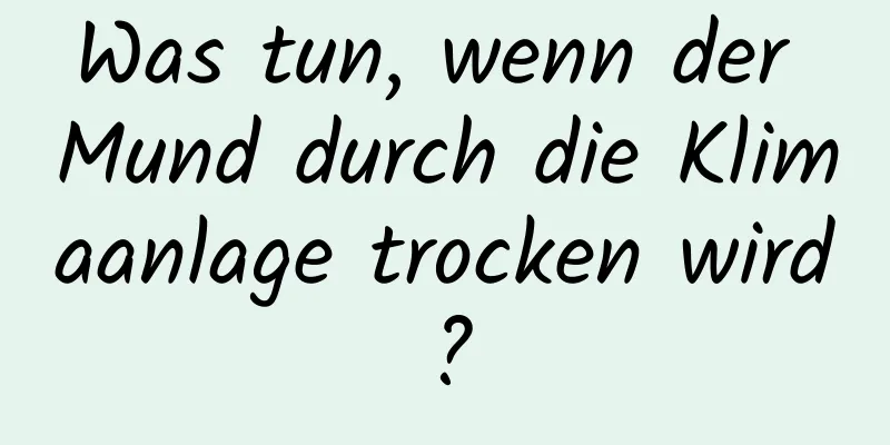 Was tun, wenn der Mund durch die Klimaanlage trocken wird?