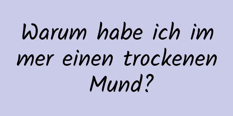 Warum habe ich immer einen trockenen Mund?