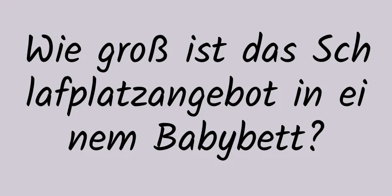 Wie groß ist das Schlafplatzangebot in einem Babybett?
