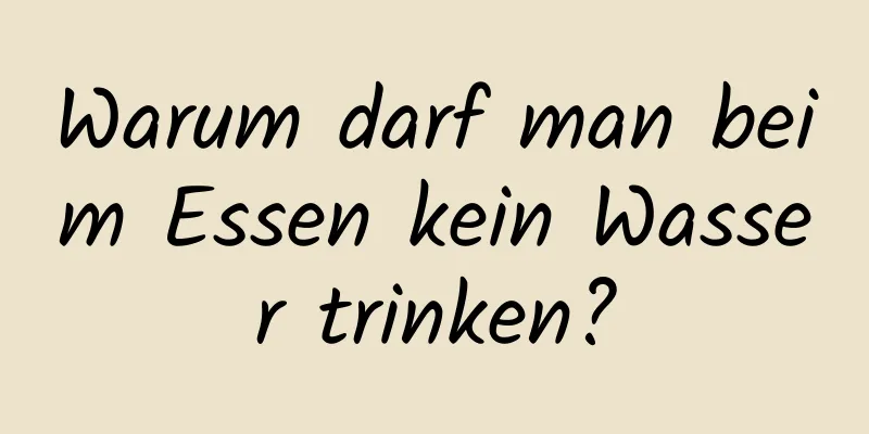 Warum darf man beim Essen kein Wasser trinken?