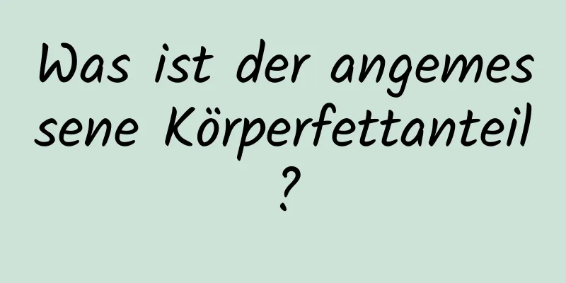 Was ist der angemessene Körperfettanteil?