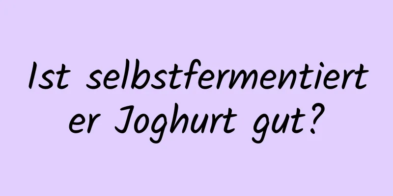Ist selbstfermentierter Joghurt gut?