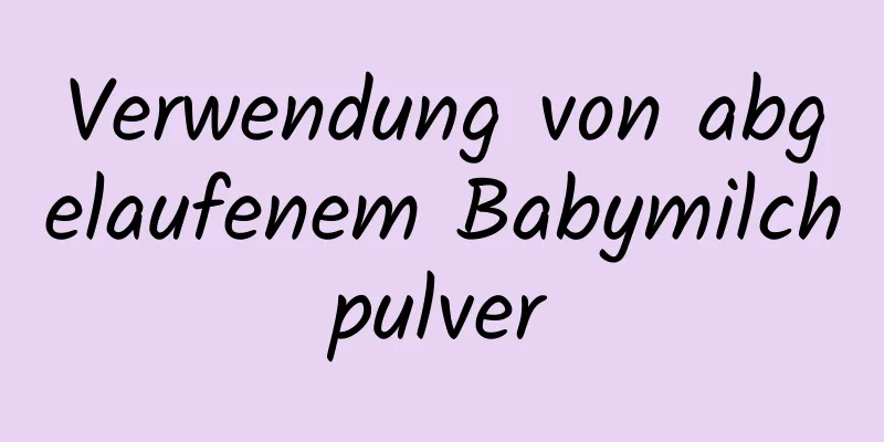 Verwendung von abgelaufenem Babymilchpulver