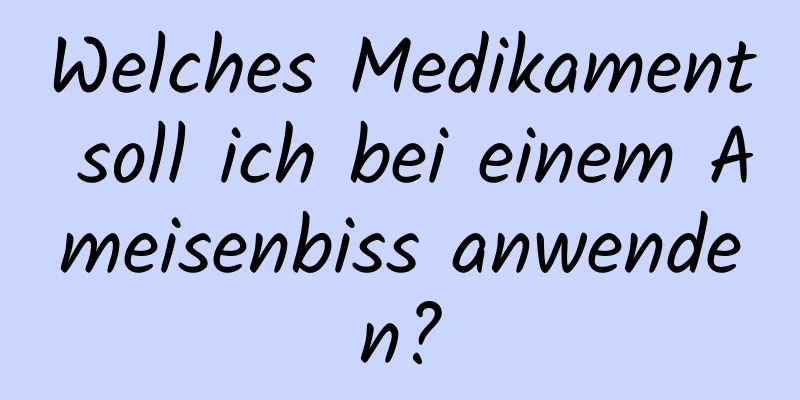 Welches Medikament soll ich bei einem Ameisenbiss anwenden?