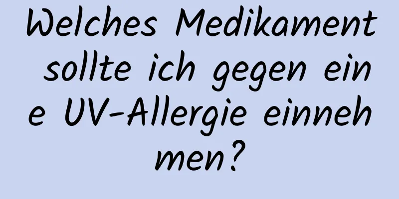 Welches Medikament sollte ich gegen eine UV-Allergie einnehmen?