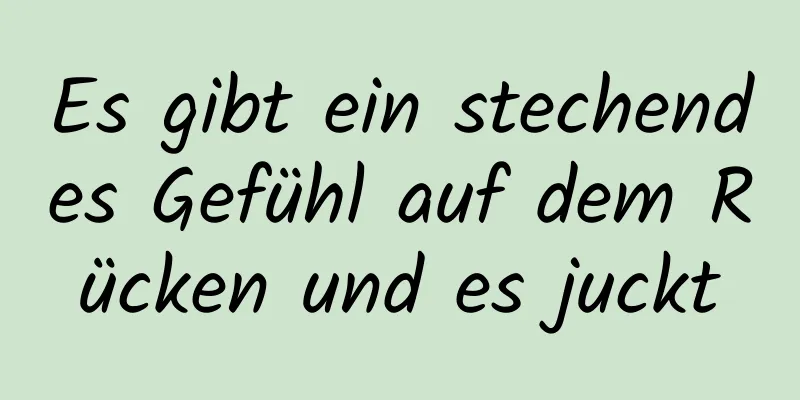 Es gibt ein stechendes Gefühl auf dem Rücken und es juckt