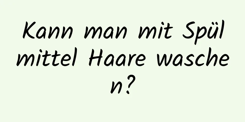 Kann man mit Spülmittel Haare waschen?
