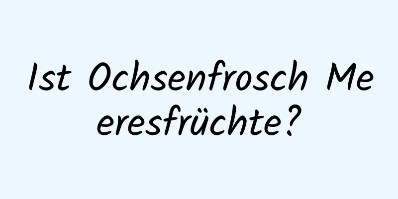 Ist Ochsenfrosch Meeresfrüchte?