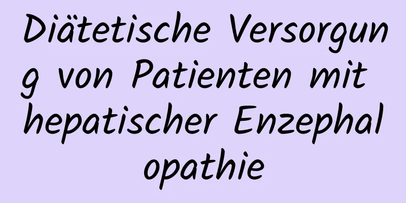 Diätetische Versorgung von Patienten mit hepatischer Enzephalopathie