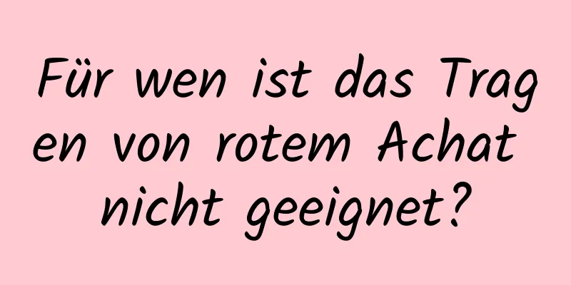 Für wen ist das Tragen von rotem Achat nicht geeignet?