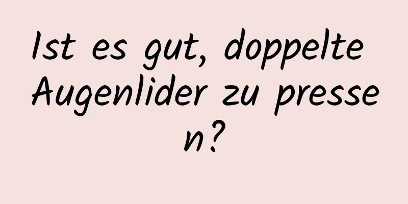 Ist es gut, doppelte Augenlider zu pressen?