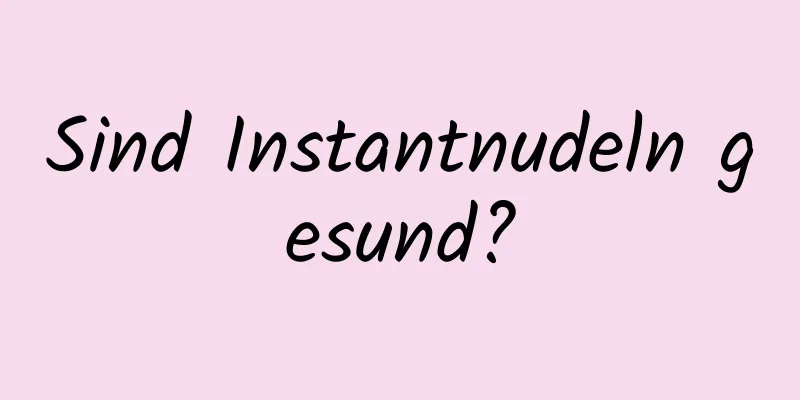 Sind Instantnudeln gesund?