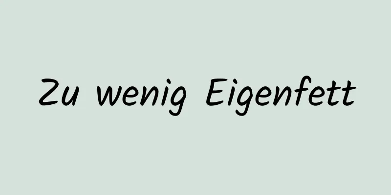 Zu wenig Eigenfett