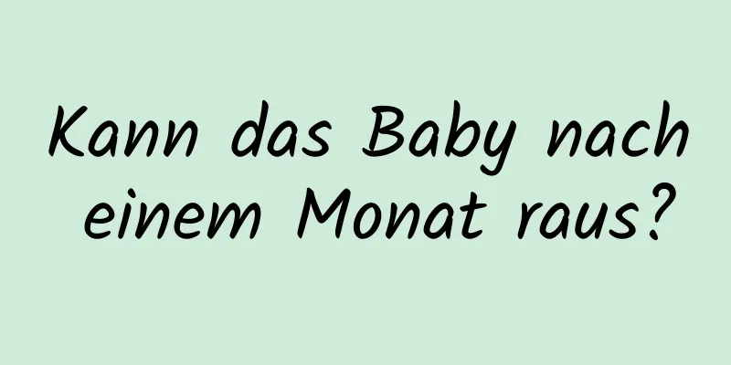 Kann das Baby nach einem Monat raus?