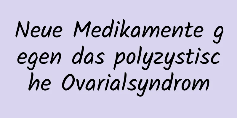 Neue Medikamente gegen das polyzystische Ovarialsyndrom