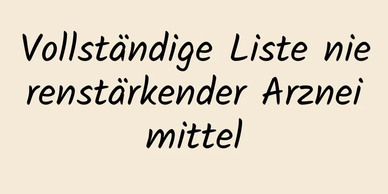 Vollständige Liste nierenstärkender Arzneimittel
