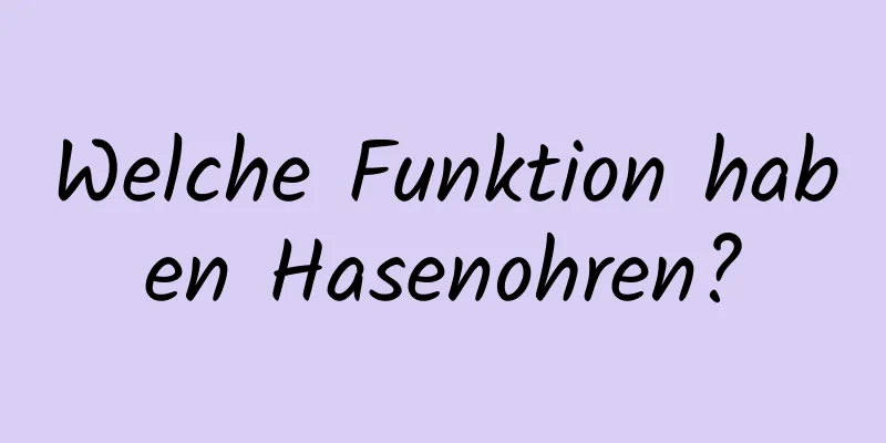 Welche Funktion haben Hasenohren?