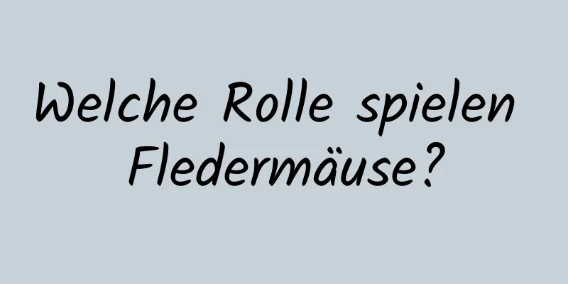 Welche Rolle spielen Fledermäuse?