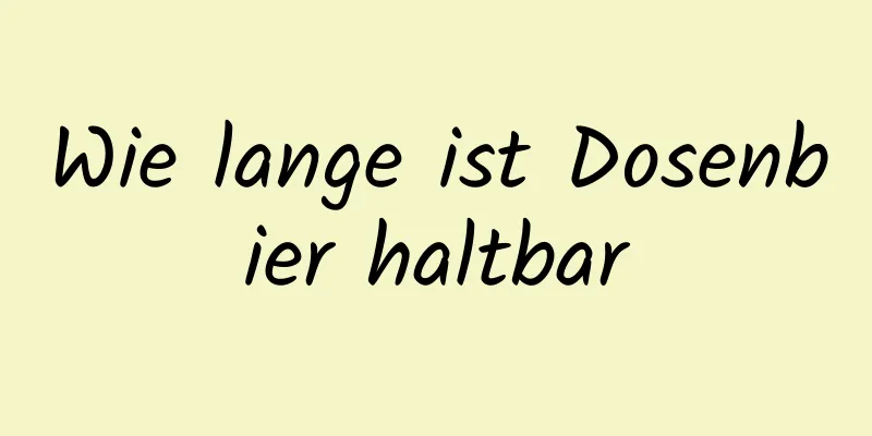 Wie lange ist Dosenbier haltbar